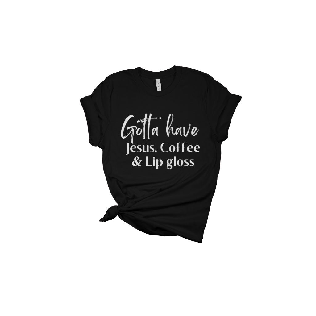 Gotta Have Jesus Coffee & Lip Gloss T-shirt Faith Culture Fashion